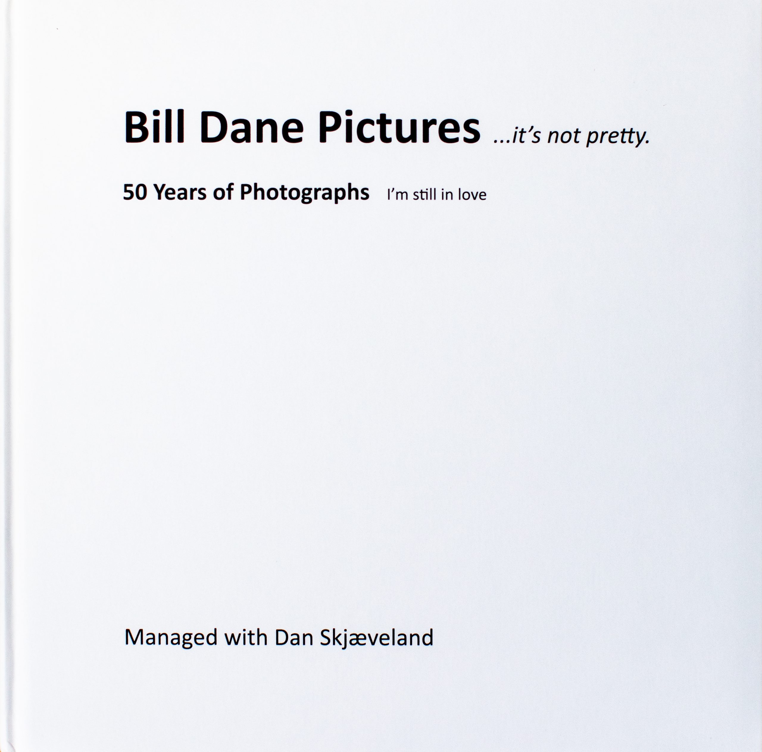 Bill Dane Pictures  …it’s not pretty.  50 Years of Photographs  I’m Still in Love