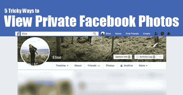 5 Tricky Ways to View Private Facebook Photos