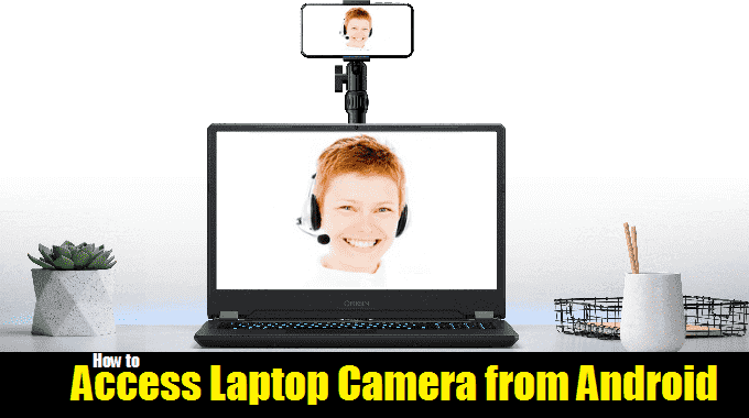 How to Access Laptop Camera from Android(4 Proven Software)